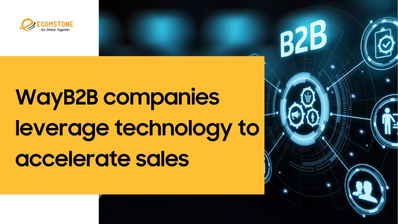 WayB2B companies leverage technology to accelerate sales in B2B